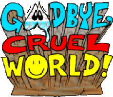 Goodbye, Cruel World!